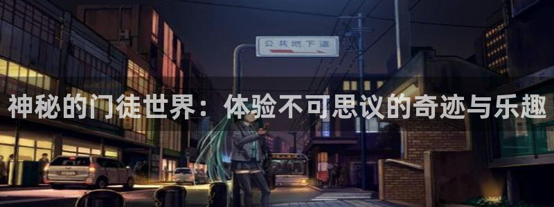 彩神体育代理：神秘的门徒世界：体验不可思议的奇迹与乐趣