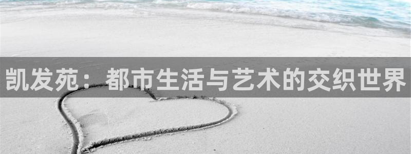 彩神体育代理申请流程：凯发苑：都市生活与艺术的交织世界
